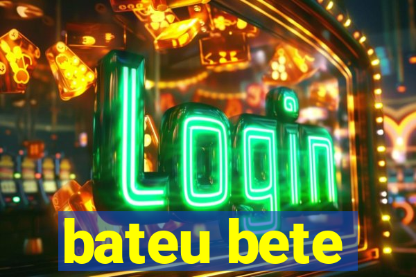 bateu bete